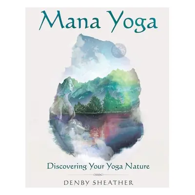 "Mana Yoga: Discovering Your Yoga Nature" - "" ("Sheather Denby")