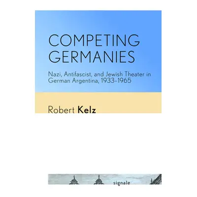 "Competing Germanies: Nazi, Antifascist, and Jewish Theater in German Argentina, 1933-1965" - ""