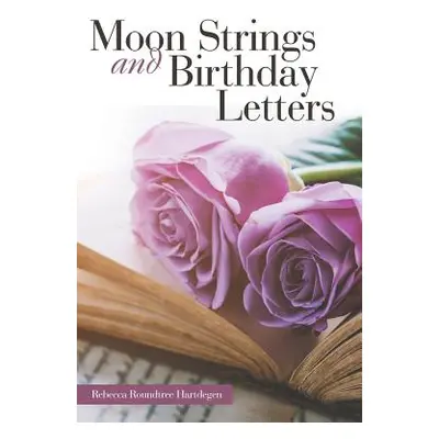 "Moon Strings and Birthday Letters" - "" ("Hartdegen Rebecca Roundtree")