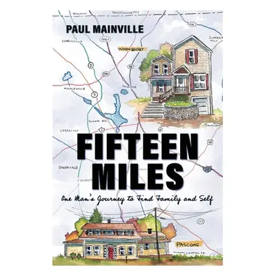 "Fifteen Miles: One Man's Journey to Find Family and Self" - "" ("Mainville Paul")