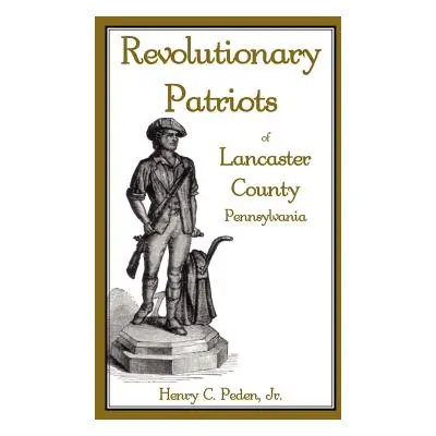 "Revolutionary Patriots of Lancaster County, Pennsylvania" - "" ("Peden Henry C. Jr.")