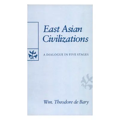 "East Asian Civilizations: A Dialogue in Five Stages" - "" ("De Bary William Theodore")