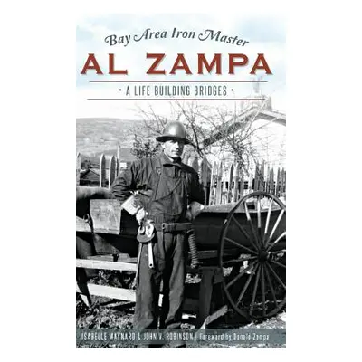 "Bay Area Iron Master Al Zampa: A Life Building Bridges" - "" ("Robinson John")