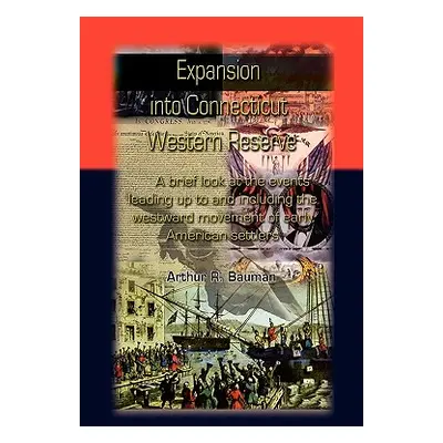 "Expansion Into Connecticut Western Reserve: A Brief Look at the Events Leading Up to and Includ