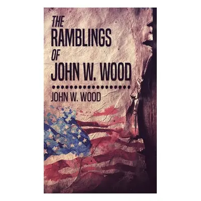 "The Ramblings Of John W. Wood" - "" ("Wood John W.")