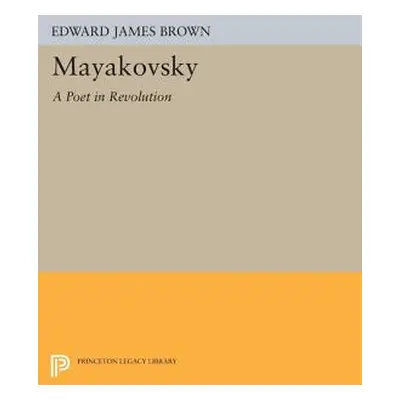 "Mayakovsky: A Poet in the Revolution" - "" ("Brown Edward James")