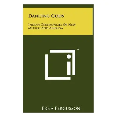 "Dancing Gods: Indian Ceremonials Of New Mexico And Arizona" - "" ("Fergusson Erna")