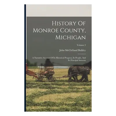 "History Of Monroe County, Michigan: A Narrative Account Of Its Historical Progress, Its People,