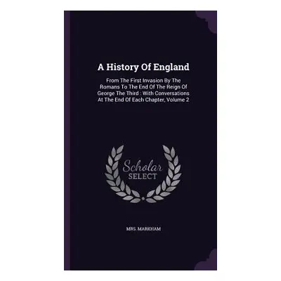 "A History Of England: From The First Invasion By The Romans To The End Of The Reign Of George T