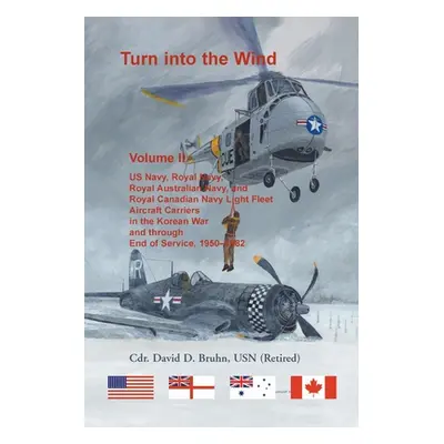 "Turn into the Wind, Volume II. US Navy, Royal Navy, Royal Australian Navy, and Royal Canadian N