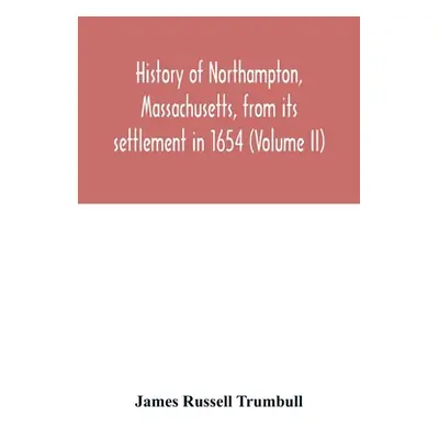 "History of Northampton, Massachusetts, from its settlement in 1654 (Volume II)" - "" ("Russell 