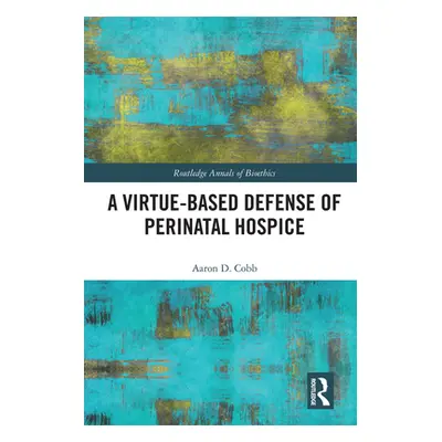 "A Virtue-Based Defense of Perinatal Hospice" - "" ("Cobb Aaron D.")