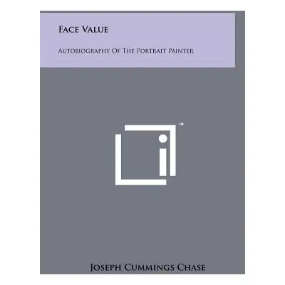 "Face Value: Autobiography of the Portrait Painter" - "" ("Chase Joseph Cummings")