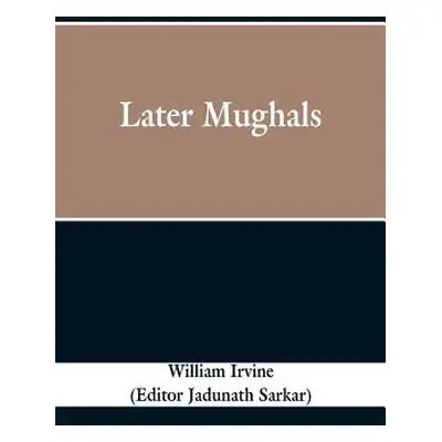 "Later Mughals" - "" ("Irvine William")