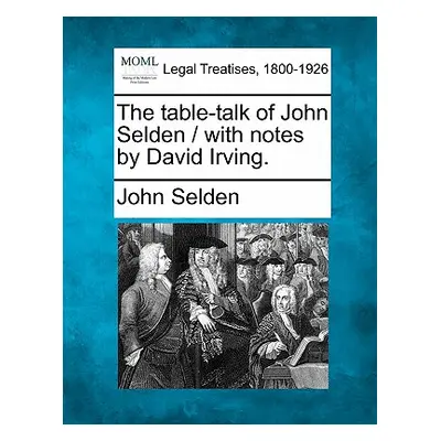 "The Table-Talk of John Selden / With Notes by David Irving." - "" ("Selden John")