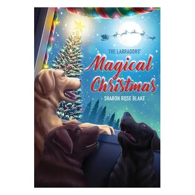 "The Labradors' Magical Christmas" - "" ("Blake Sharon Rose")