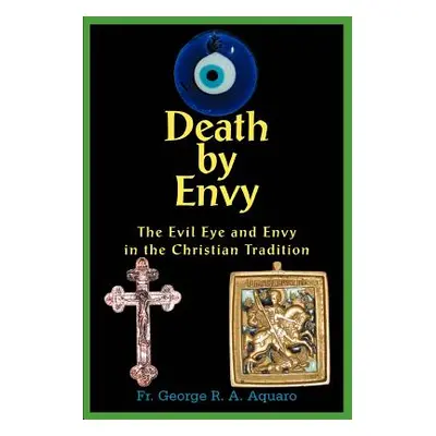 "Death by Envy: The Evil Eye and Envy in the Christian Tradition" - "" ("Aquaro George R. a.")