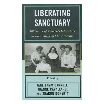 "Liberating Sanctuary: 100 Years of Women's Education at the College of St. Catherine" - "" ("La