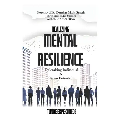 "Realising Mental Resilience: Unleashing Individual & Team Potentials" - "" ("Ekpekurede Tunde")