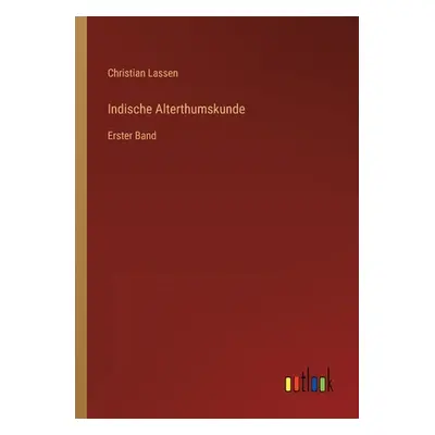 "Indische Alterthumskunde: Erster Band" - "" ("Lassen Christian")