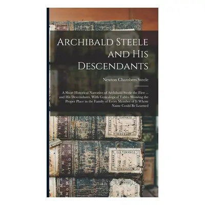 "Archibald Steele and his Descendants; a Short Historical Narrative of Archibald Steele the Firs