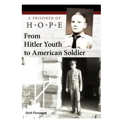 "From Hitler Youth to American Soldier: A Prisoner of Hope" - "" ("Flemming Herb")