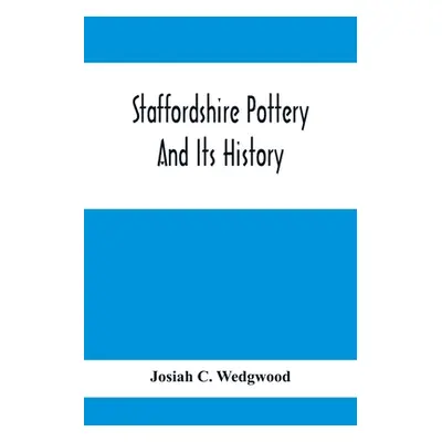 "Staffordshire Pottery And Its History" - "" ("C. Wedgwood Josiah")