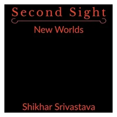 "Second Sight: New Worlds" - "" ("Srivastava Shikhar")