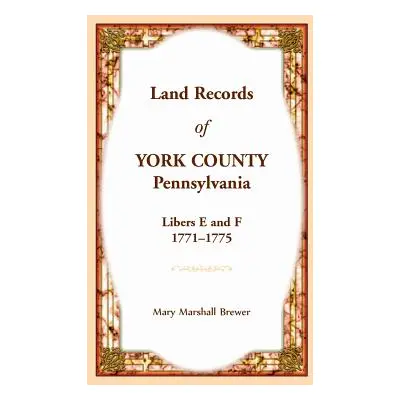 "Land Records of York County, Pennsylvania, Libers E and F, 1771-1775" - "" ("Brewer Mary Marsha