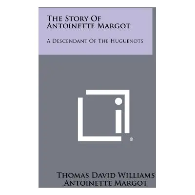 "The Story of Antoinette Margot: A Descendant of the Huguenots" - "" ("Williams Thomas David")