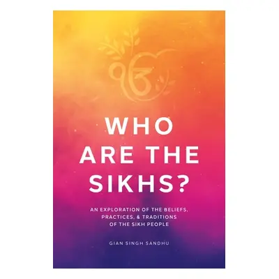 "Who Are the Sikhs?: An Exploration of the Beliefs, Practices, & Traditions of the Sikh People" 