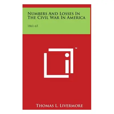 "Numbers And Losses In The Civil War In America: 1861-65" - "" ("Livermore Thomas L.")