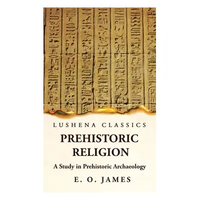 "Prehistoric Religion A Study in Prehistoric Archaeology" - "" ("E O James")