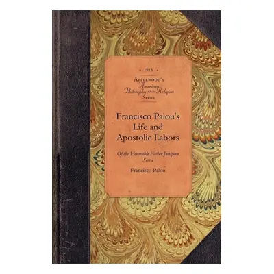 "Francisco Palou's Life & Apostolic Labor: Founder of the Franciscan Missions of California" - "