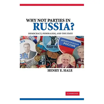 "Why Not Parties in Russia?: Democracy, Federalism, and the State" - "" ("Hale Henry E.")