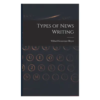 "Types of News Writing" - "" ("Bleyer Willard Grosvenor")