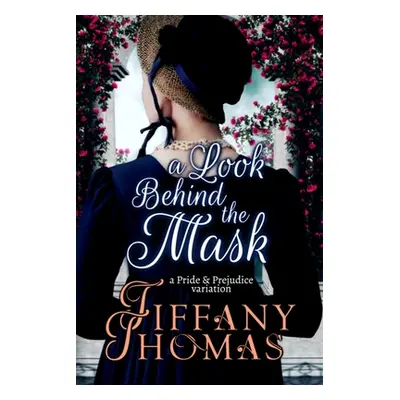 "A Look Behind the Mask: A Pride & Prejudice Variation" - "" ("Thomas Tiffany")