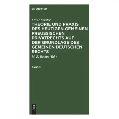 "Franz Frster: Theorie Und Praxis Des Heutigen Gemeinen Preuischen Privatrechts Auf Der Grundlag