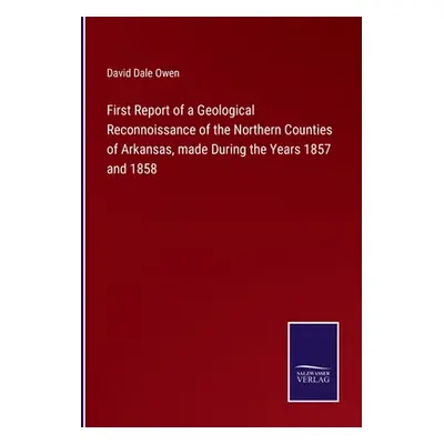 "First Report of a Geological Reconnoissance of the Northern Counties of Arkansas, made During t