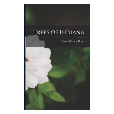 "Trees of Indiana" - "" ("Deam Charles Clemon 1865-1953")