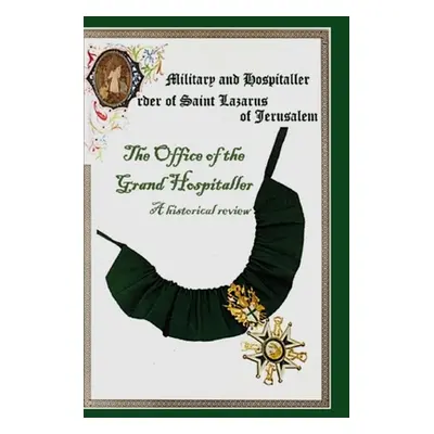 "The Military & Hospital Order of St Lazarus of Jerusalem: The Office of the Grand Hospitaller: 