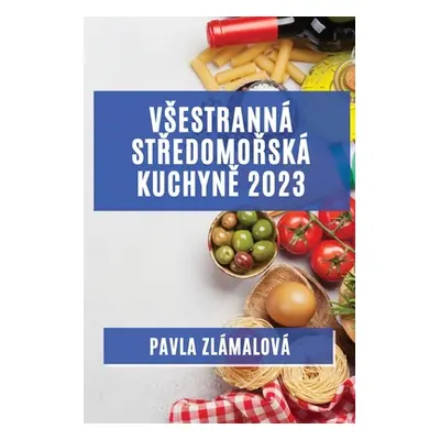 "Vsestrann středomořsk kuchyně 2023: Chutě, kter oslov vsechny vase smysly" - "" ("Zlmalov Pavla