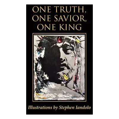 "One Truth, One Savior, One King" - "" ("Iandolo Stephen")