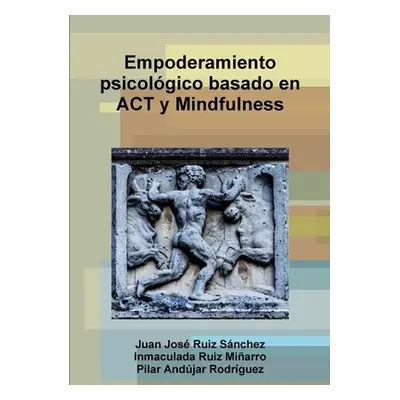 "Empoderamiento psicolgico basado en ACT y Mindfulness" - "" ("Ruiz Snchez Juan Jos")