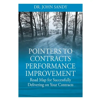 "Pointers to Contracts Performance Improvement: Road Map for Successfully Delivering on Your Con