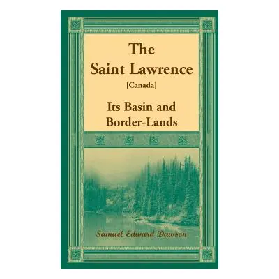 "The Saint Lawrence [Canada]: Its Basin and Border-Lands" - "" ("Dawson Samuel Edward")