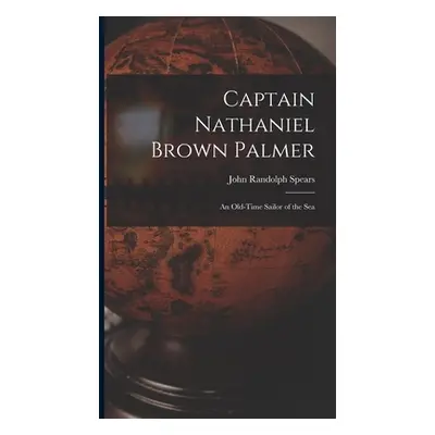 "Captain Nathaniel Brown Palmer: An Old-Time Sailor of the Sea" - "" ("Spears John Randolph")