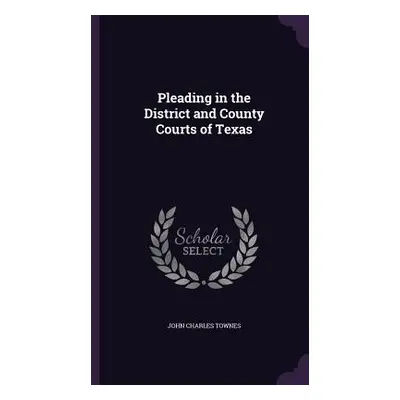 "Pleading in the District and County Courts of Texas" - "" ("Townes John Charles")