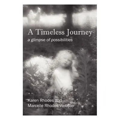 "A Timeless Journey: a glimpse of possibilities" - "" ("Rhodes Karen")