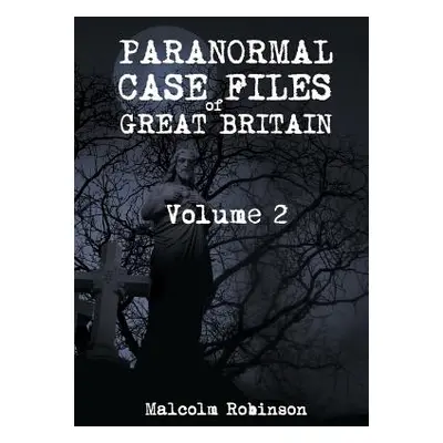 "Paranormal Case Files of Great Britain (Volume 2)" - "" ("Robinson Malcolm")